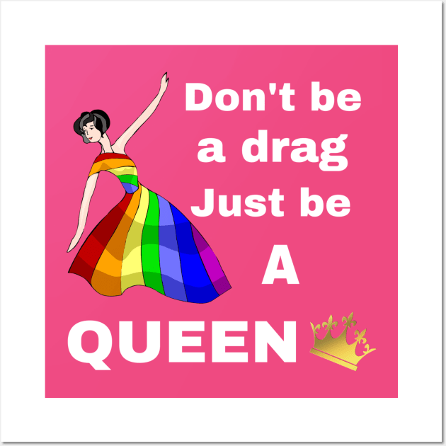 Don't be a Drag, Just be a Queen Wall Art by CocoBayWinning 